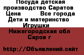 Посуда детская производство Саратов › Цена ­ 200 - Все города Дети и материнство » Игрушки   . Нижегородская обл.,Саров г.